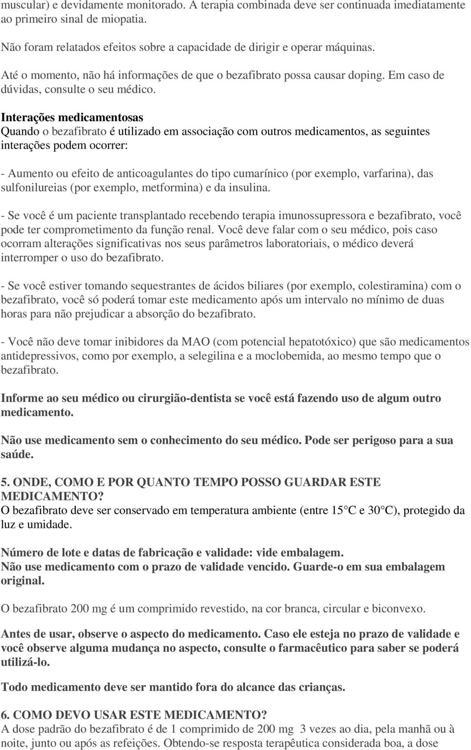 Interações medicamentosas Quando o bezafibrato é utilizado em associação com outros medicamentos, as seguintes interações podem ocorrer: - Aumento ou efeito de anticoagulantes do tipo cumarínico (por