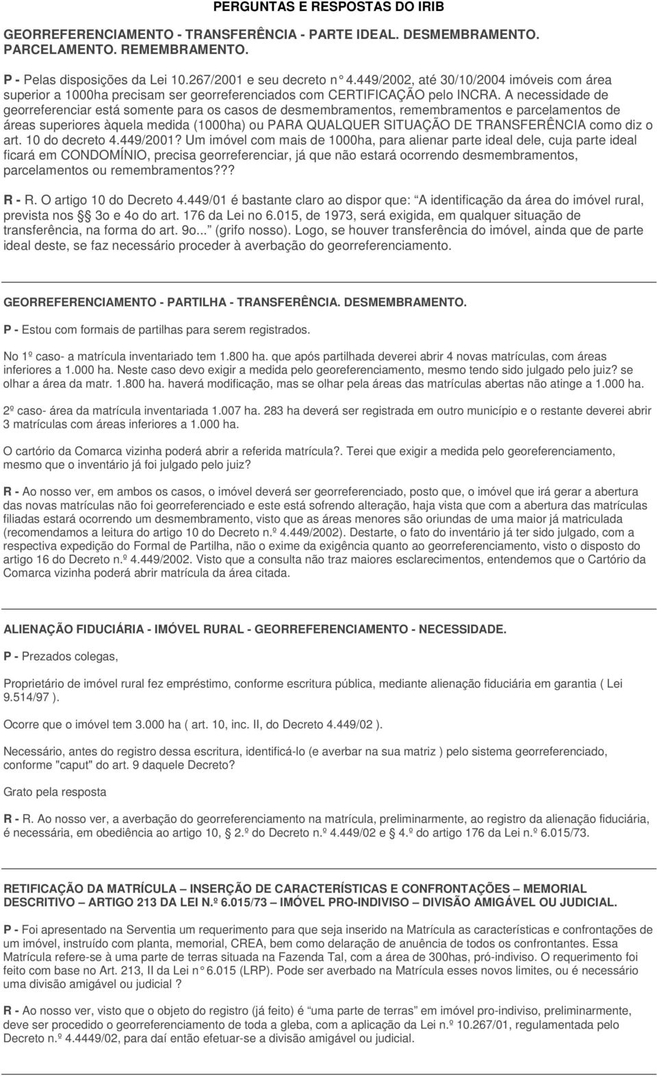 A necessidade de georreferenciar está somente para os casos de desmembramentos, remembramentos e parcelamentos de áreas superiores àquela medida (1000ha) ou PARA QUALQUER SITUAÇÃO DE TRANSFERÊNCIA