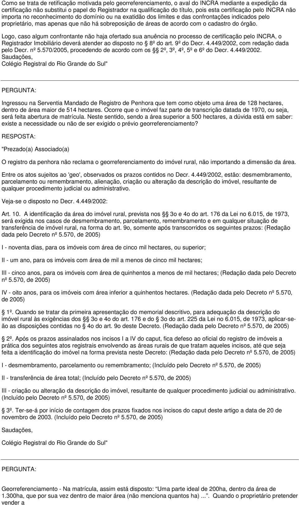 o cadastro do órgão. Logo, caso algum confrontante não haja ofertado sua anuência no processo de certificação pelo INCRA, o Registrador Imobiliário deverá atender ao disposto no 8º do art. 9º do Decr.