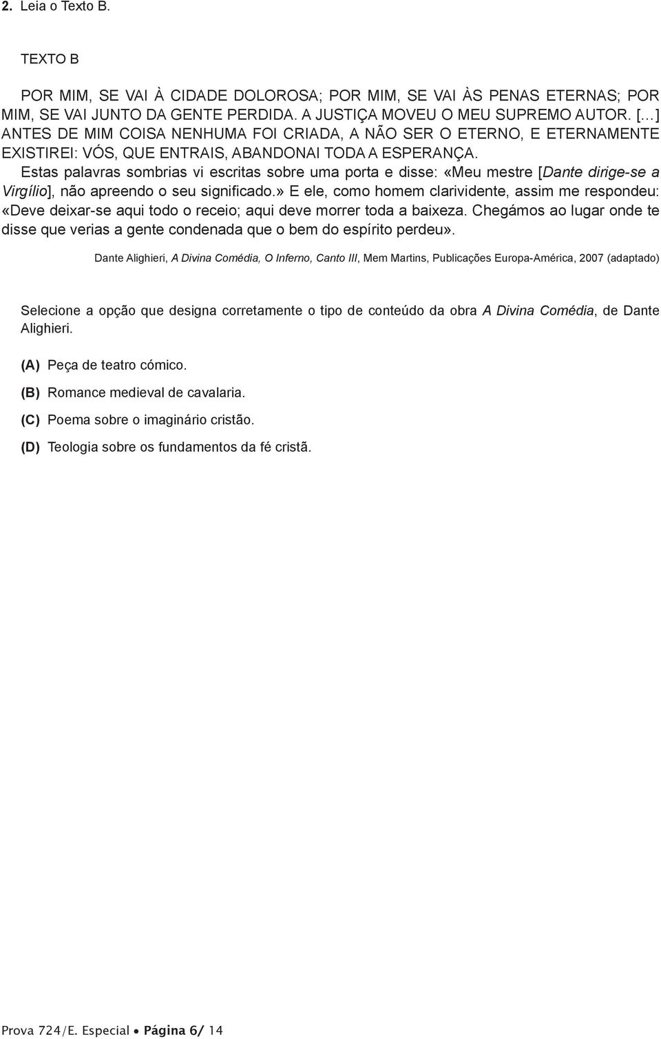 Estas palavras sombrias vi escritas sobre uma porta e disse: «Meu mestre [Dante dirige-se a Virgílio], não apreendo o seu significado.