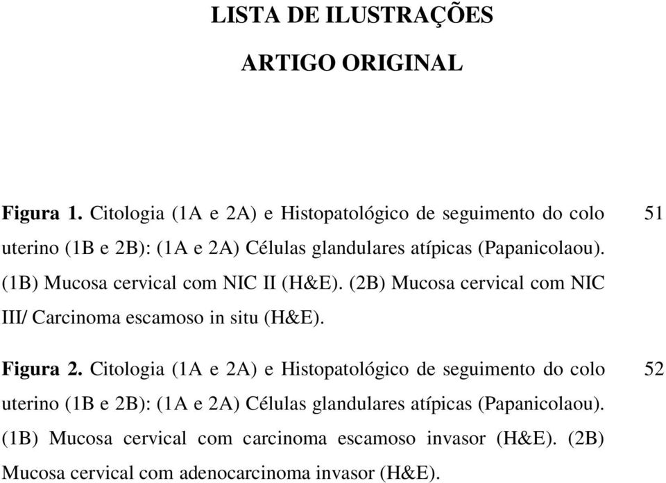 (1B) Mucosa cervical com NIC II (H&E). (2B) Mucosa cervical com NIC III/ Carcinoma escamoso in situ (H&E). Figura 2.