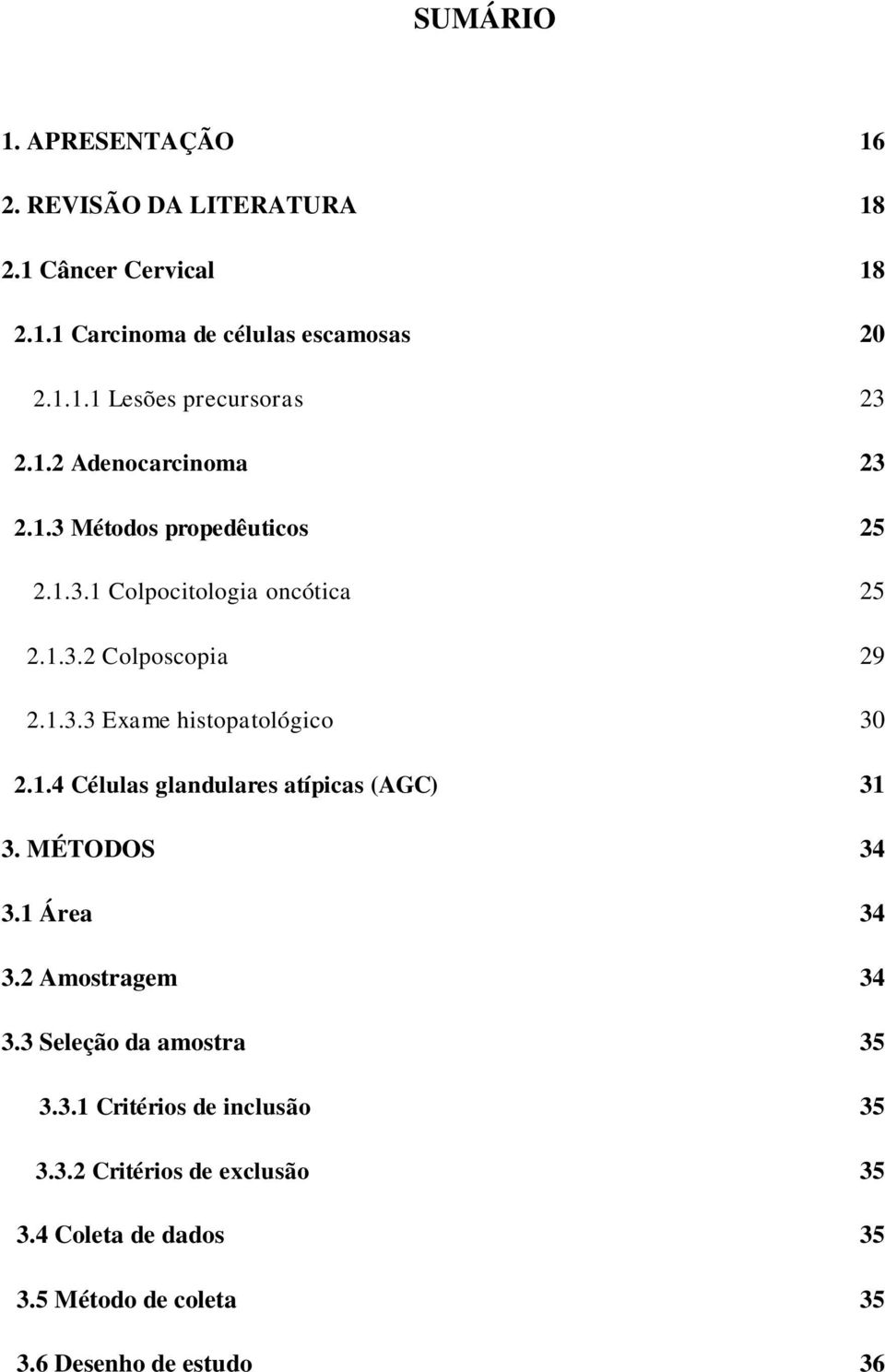 1.4 Células glandulares atípicas (AGC) 31 3. MÉTODOS 34 3.1 Área 34 3.2 Amostragem 34 3.3 Seleção da amostra 35 3.3.1 Critérios de inclusão 35 3.