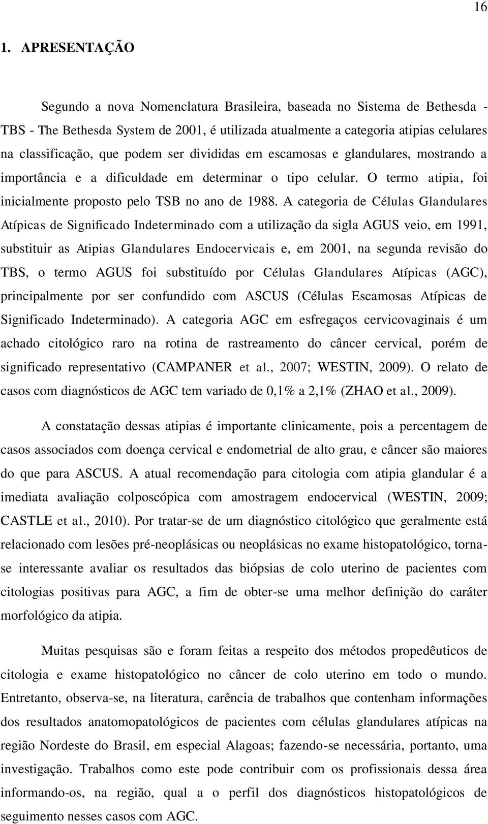 A categoria de Células Glandulares Atípicas de Significado Indeterminado com a utilização da sigla AGUS veio, em 1991, substituir as Atipias Glandulares Endocervicais e, em 2001, na segunda revisão