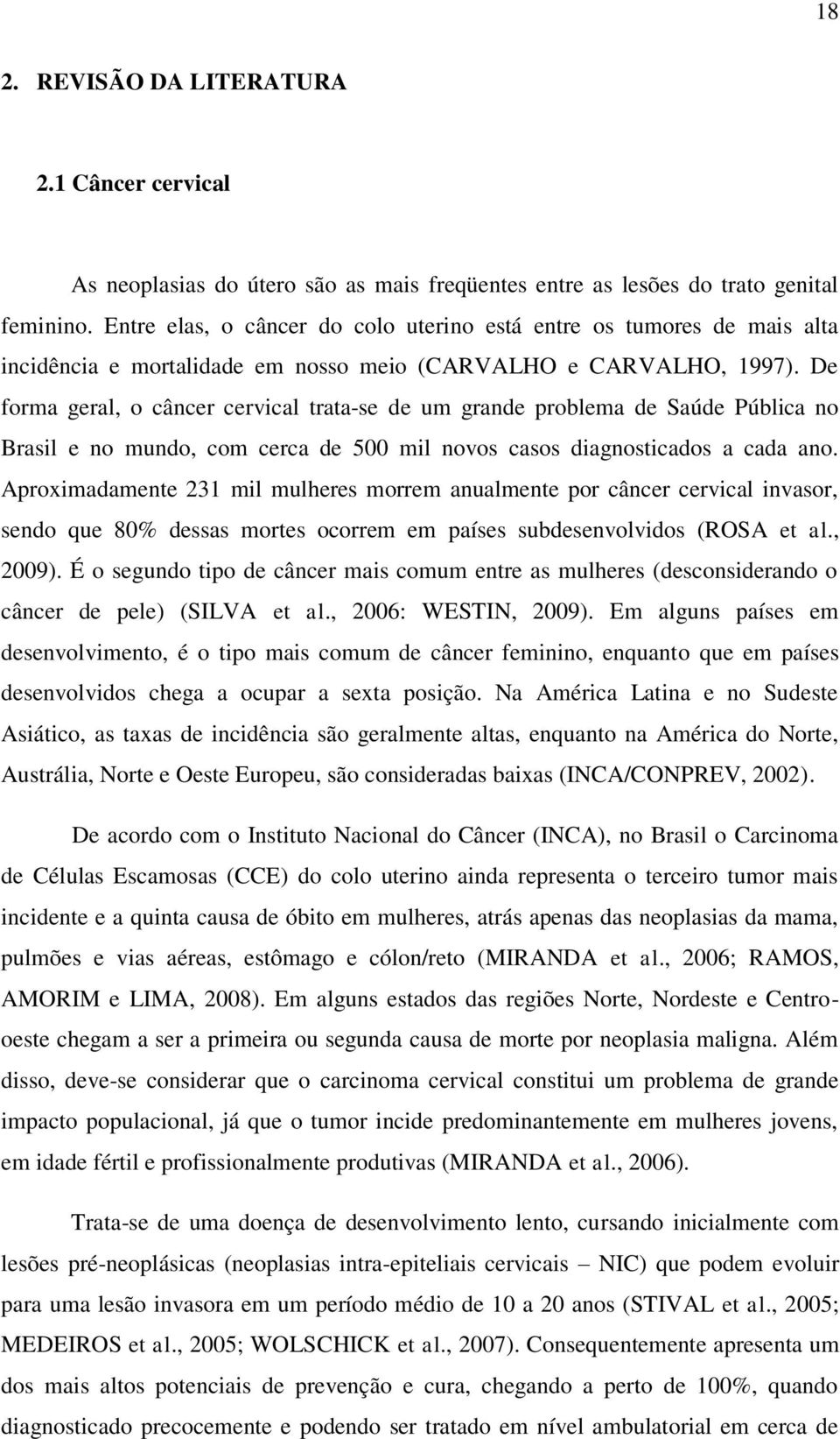 De forma geral, o câncer cervical trata-se de um grande problema de Saúde Pública no Brasil e no mundo, com cerca de 500 mil novos casos diagnosticados a cada ano.