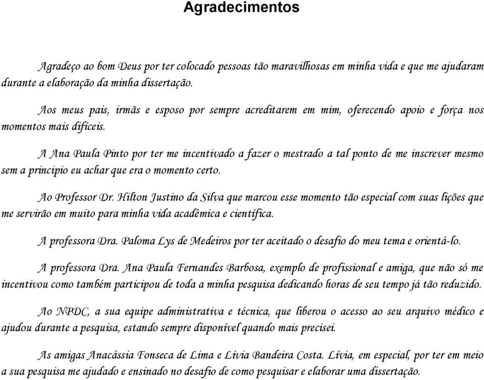 A Ana Paula Pinto por ter me incentivado a fazer o mestrado a tal ponto de me inscrever mesmo sem a principio eu achar que era o momento certo. Ao Professor Dr.