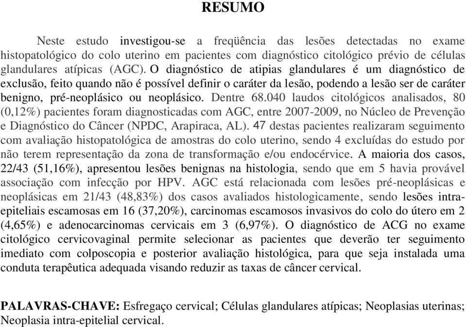 Dentre 68.040 laudos citológicos analisados, 80 (0,12%) pacientes foram diagnosticadas com AGC, entre 2007-2009, no Núcleo de Prevenção e Diagnóstico do Câncer (NPDC, Arapiraca, AL).