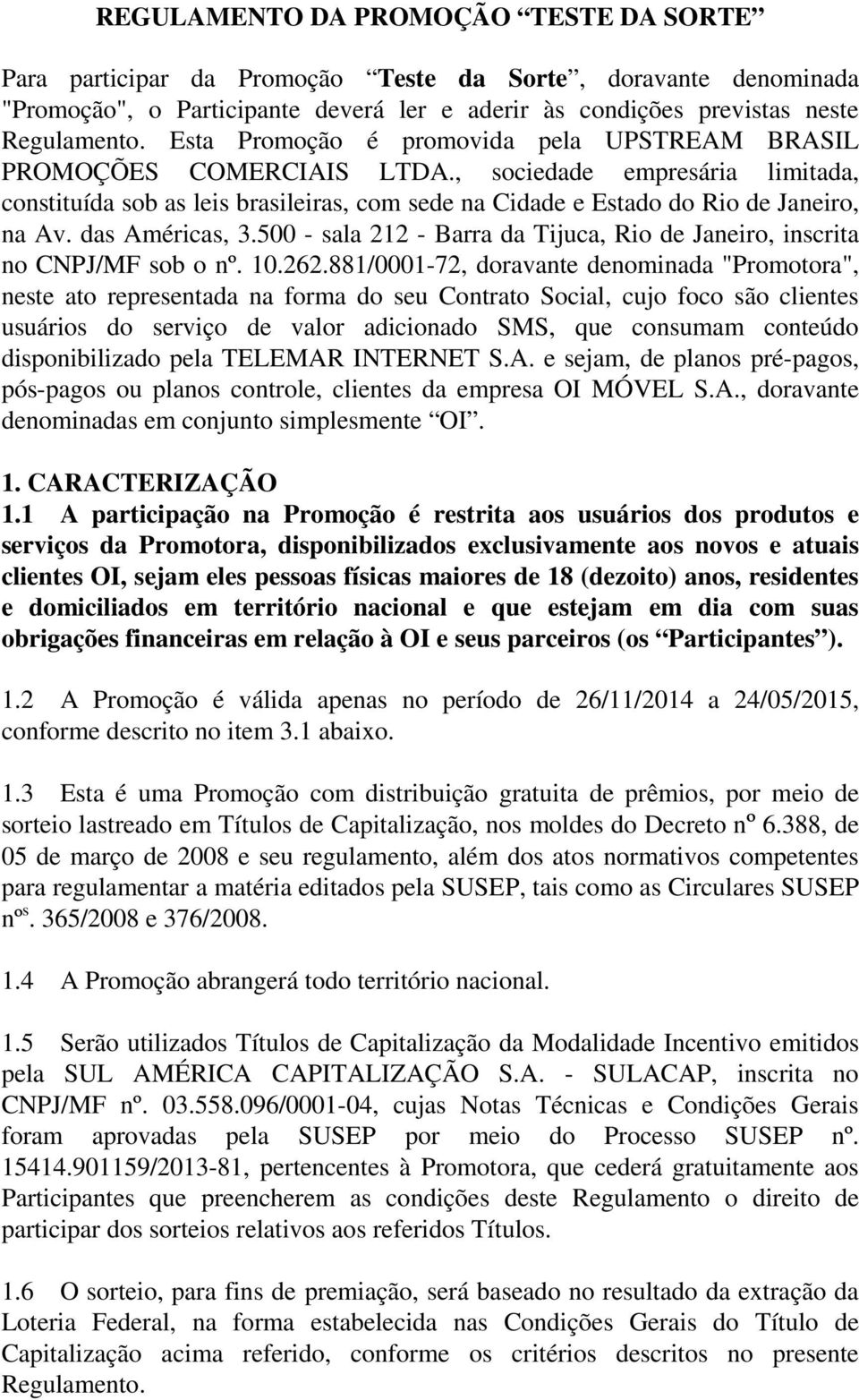 das Américas, 3.500 - sala 212 - Barra da Tijuca, Rio de Janeiro, inscrita no CNPJ/MF sob o nº. 10.262.