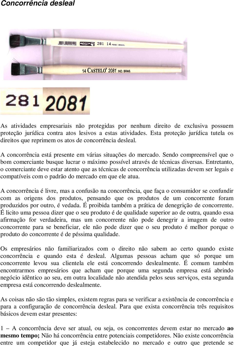 Sendo compreensível que o bom comerciante busque lucrar o máximo possível através de técnicas diversas.