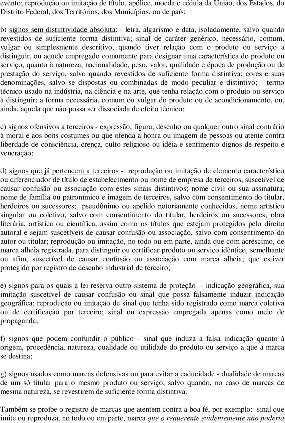 com o produto ou serviço a distinguir, ou aquele empregado comumente para designar uma característica do produto ou serviço, quanto à natureza, nacionalidade, peso, valor, qualidade e época de