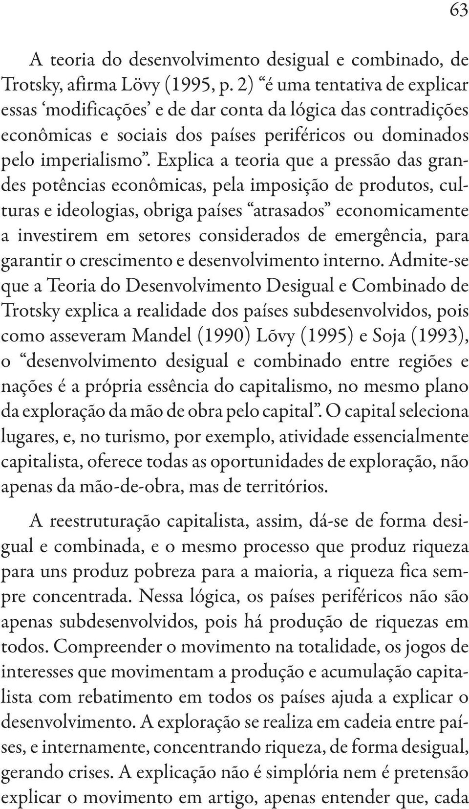 Explica a teoria que a pressão das grandes potências econômicas, pela imposição de produtos, culturas e ideologias, obriga países atrasados economicamente a investirem em setores considerados de