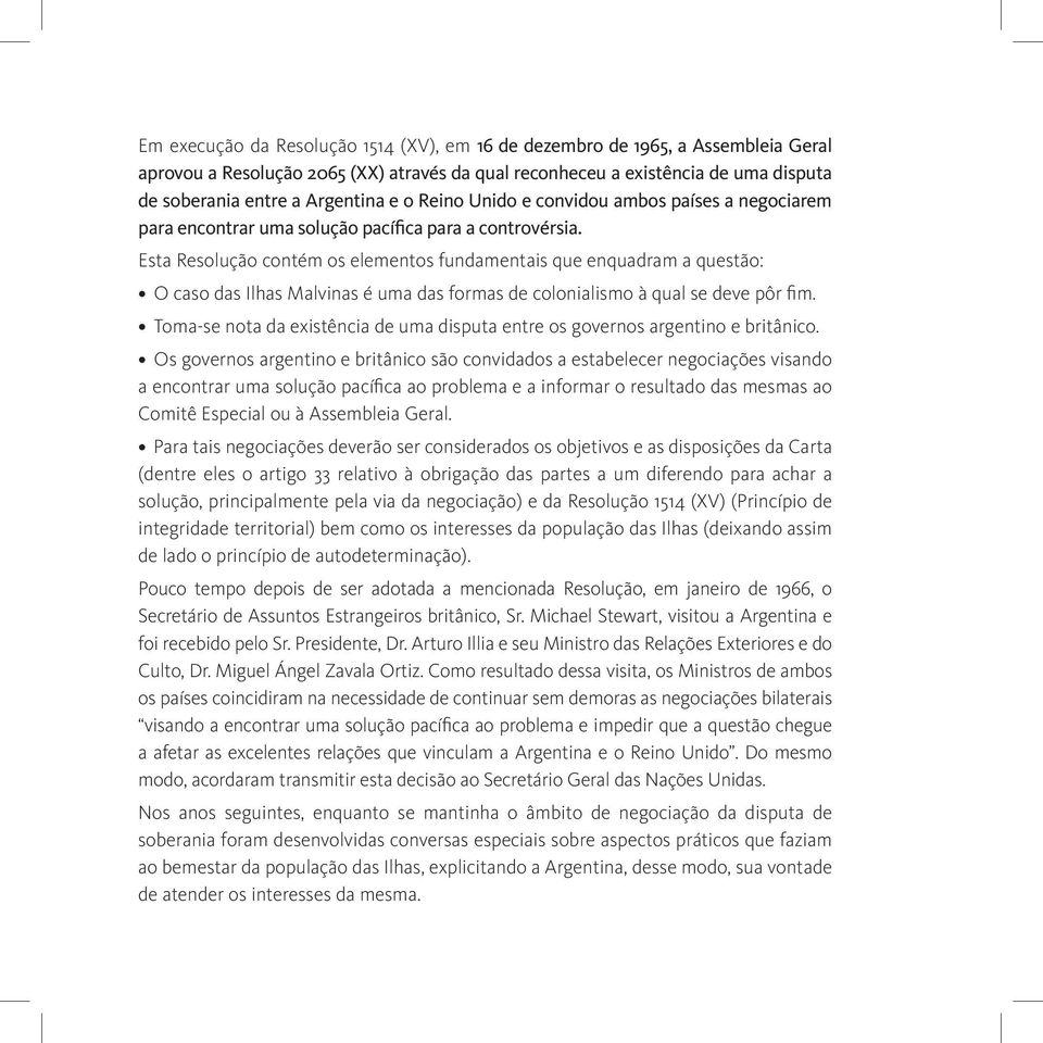 Esta Resolução contém os elementos fundamentais que enquadram a questão: O caso das Ilhas Malvinas é uma das formas de colonialismo à qual se deve pôr fim.