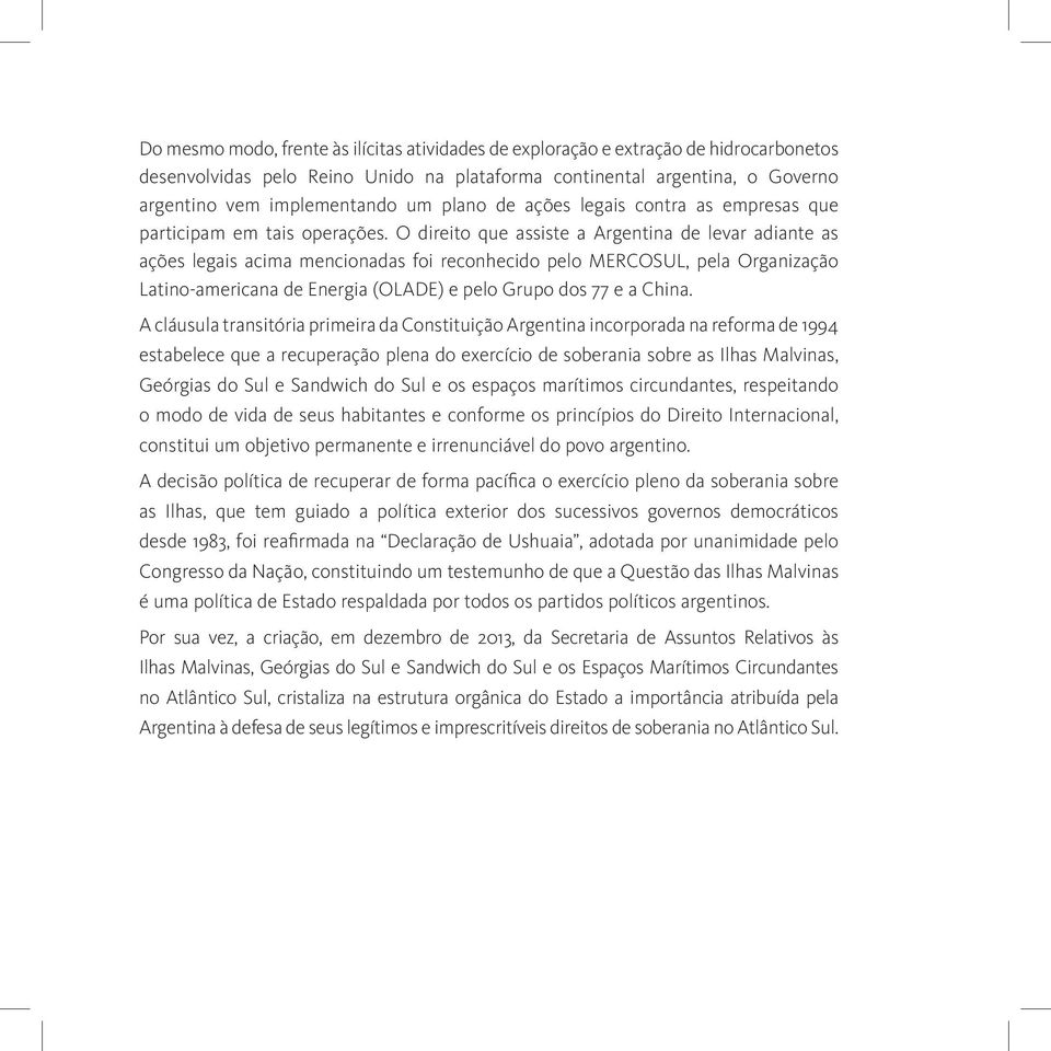 O direito que assiste a Argentina de levar adiante as ações legais acima mencionadas foi reconhecido pelo MERCOSUL, pela Organização Latino-americana de Energia (OLADE) e pelo Grupo dos 77 e a China.