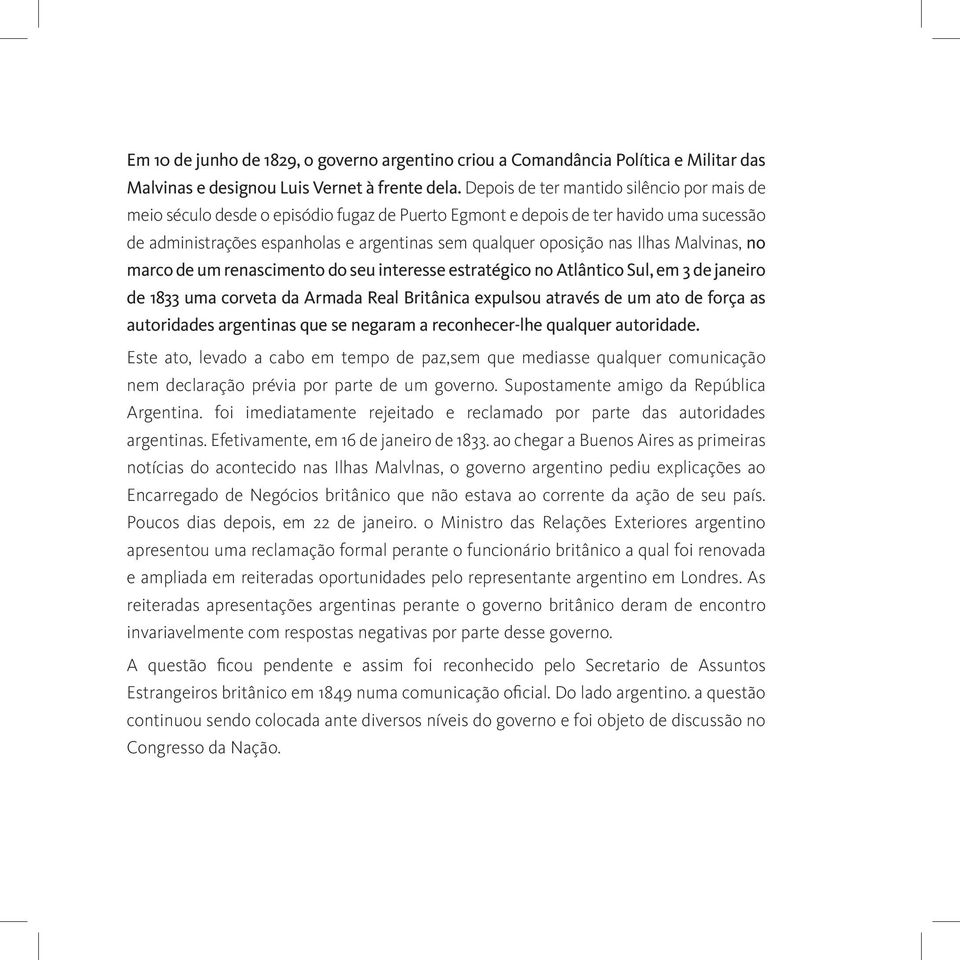 Ilhas Malvinas, no marco de um renascimento do seu interesse estratégico no Atlântico Sul, em 3 de janeiro de 1833 uma corveta da Armada Real Britânica expulsou através de um ato de força as