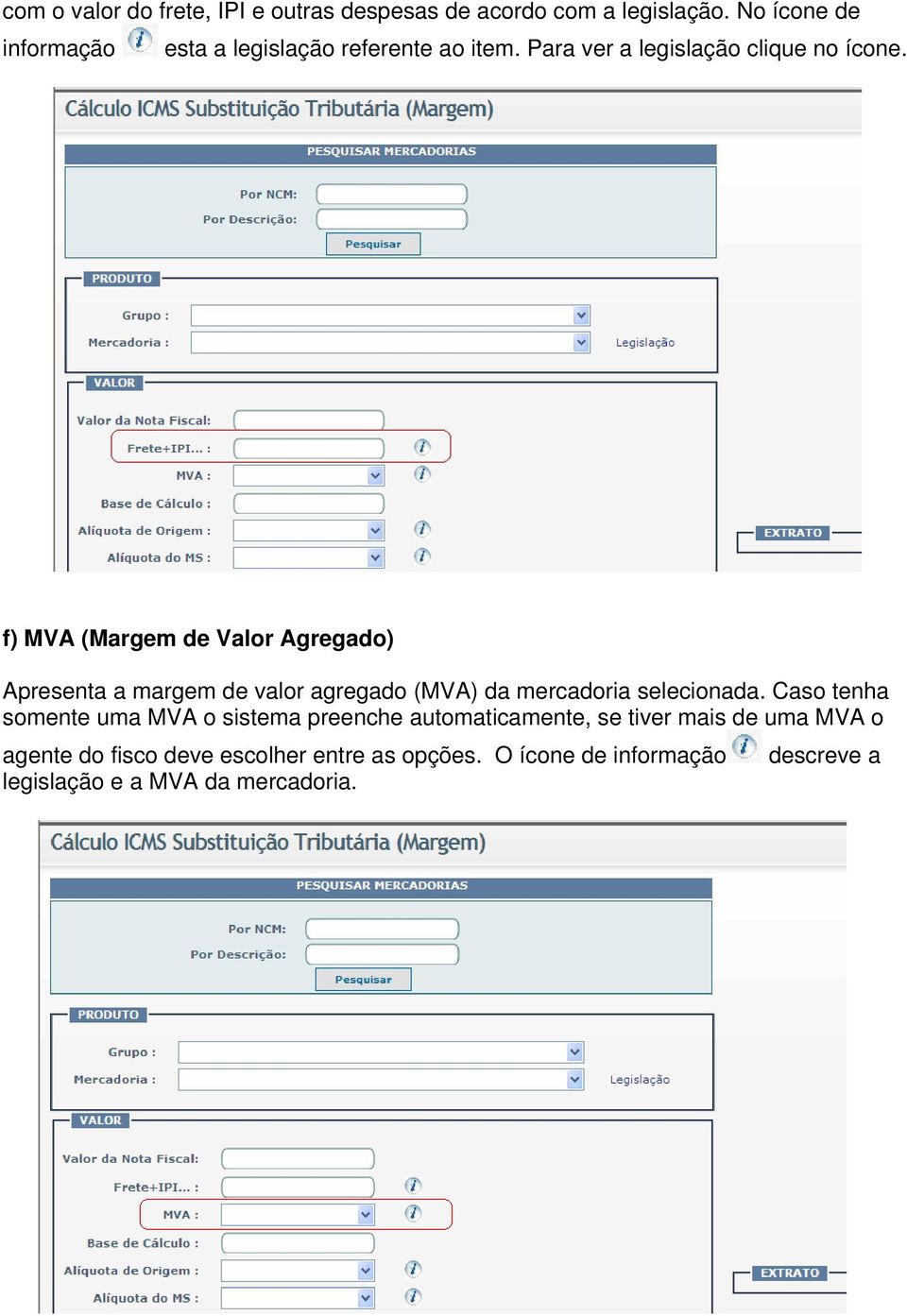 f) MVA (Margem de Valor Agregado) Apresenta a margem de valor agregado (MVA) da mercadoria selecionada.