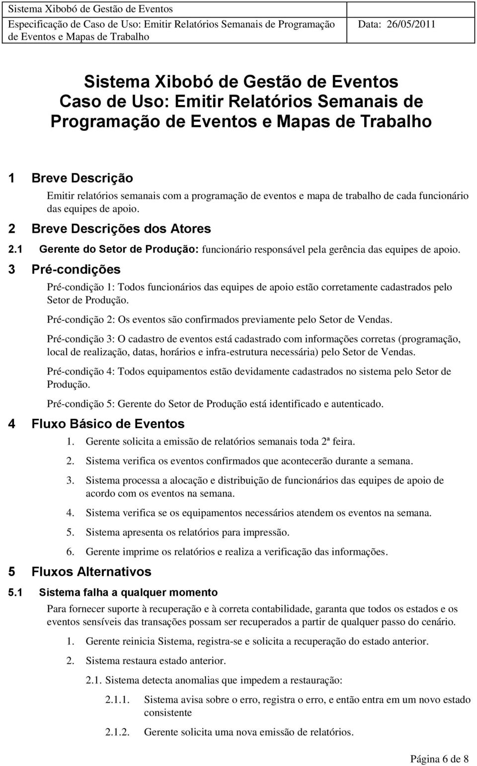 2 Breve Descrições dos Atores 2.1 Gerente do Setor de Produção: funcionário responsável pela gerência das equipes de apoio.