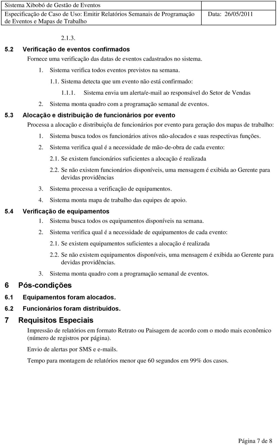 1.1. Sistema envia um alerta/e-mail ao responsável do Setor de Vendas 2. Sistema monta quadro com a programação semanal de eventos. 5.