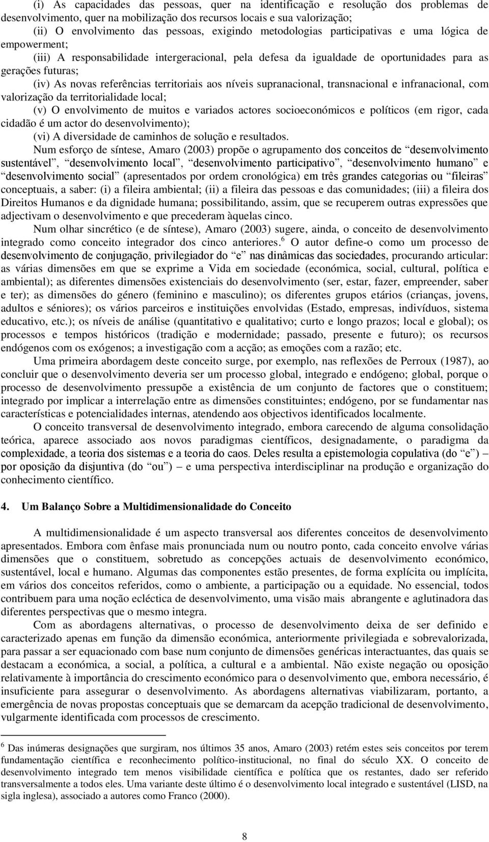 referências territoriais aos níveis supranacional, transnacional e infranacional, com valorização da territorialidade local; (v) O envolvimento de muitos e variados actores socioeconómicos e