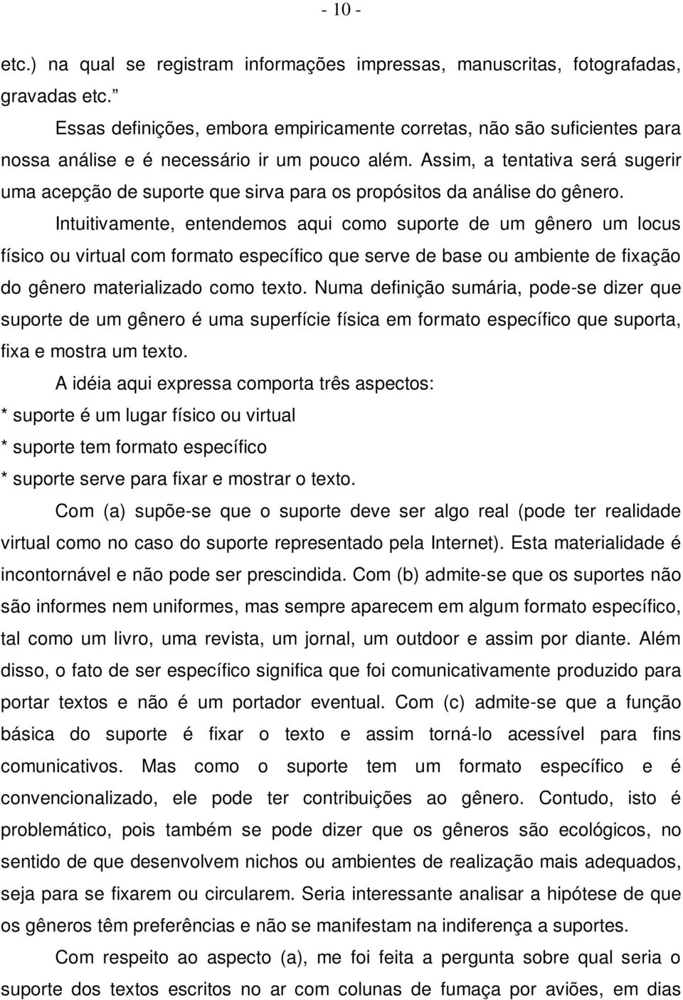 Assim, a tentativa será sugerir uma acepção de suporte que sirva para os propósitos da análise do gênero.