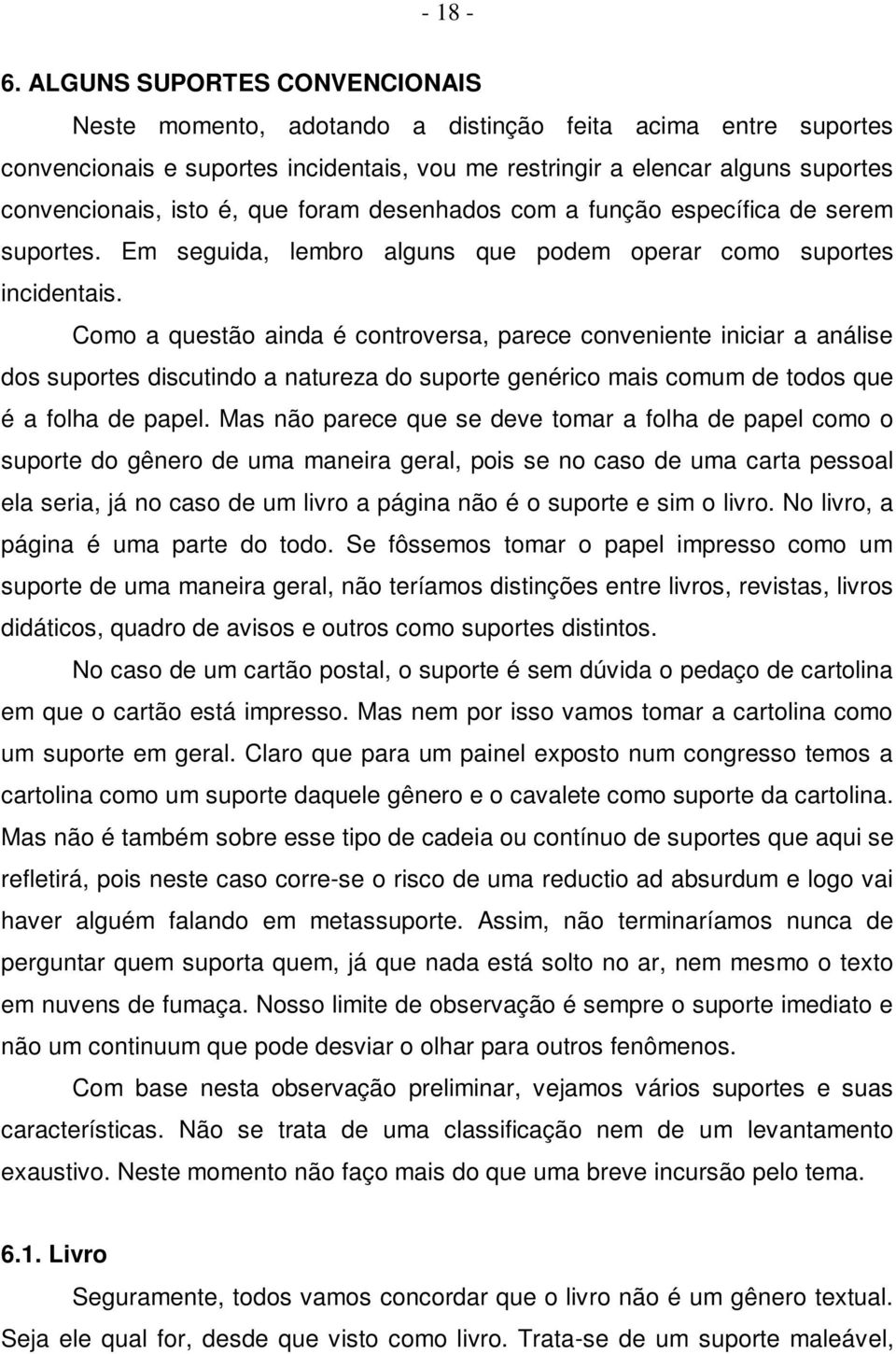 que foram desenhados com a função específica de serem suportes. Em seguida, lembro alguns que podem operar como suportes incidentais.