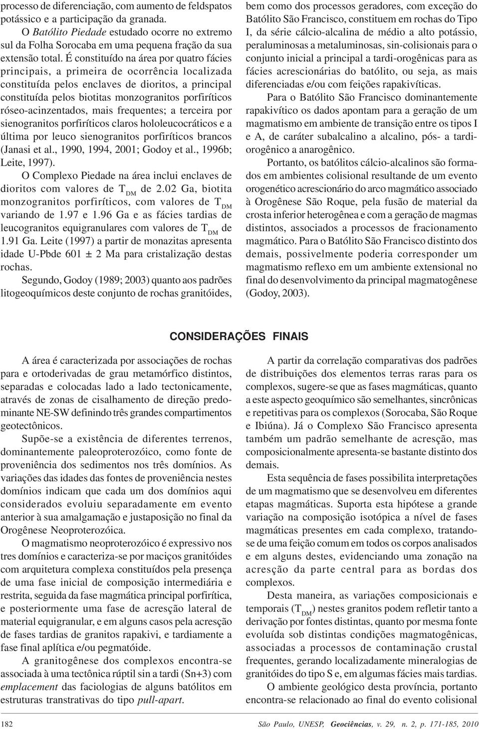 É constituído na área por quatro fácies principais, a primeira de ocorrência localizada constituída pelos enclaves de dioritos, a principal constituída pelos biotitas monzogranitos porfiríticos