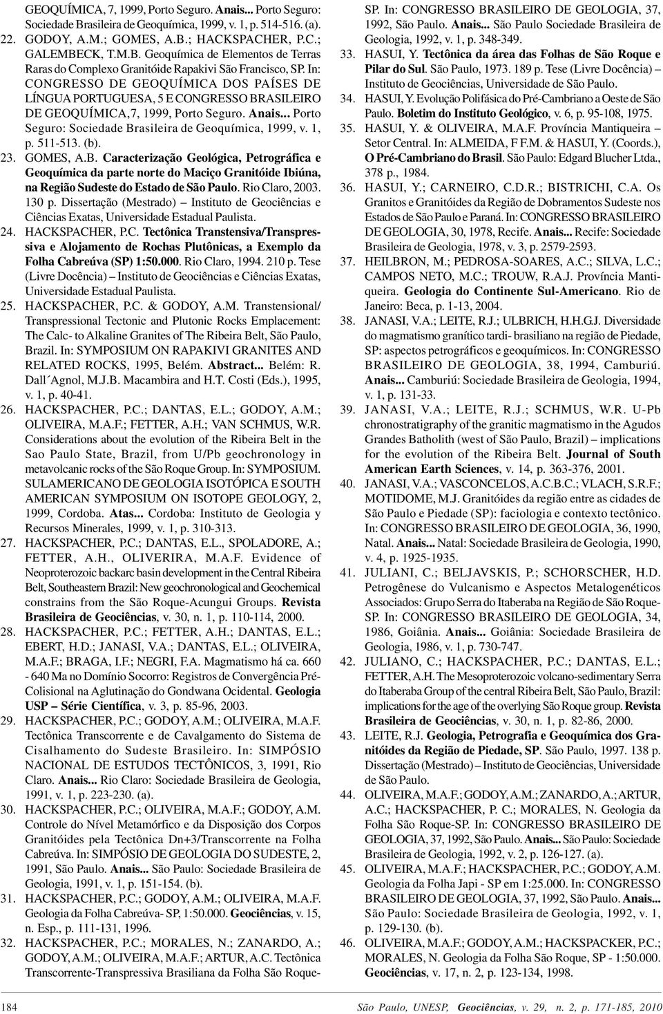 511-513. (b). 23. GOMES, A.B. Caracterização Geológica, Petrográfica e Geoquímica da parte norte do Maciço Granitóide Ibiúna, na Região Sudeste do Estado de São Paulo. Rio Claro, 2003. 130 p.