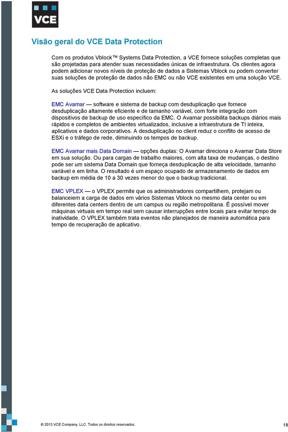 As soluções VE Data Protection incluem: EM Avamar software e sistema de backup com desduplicação que fornece desduplicação altamente eficiente e de tamanho variável, com forte integração com