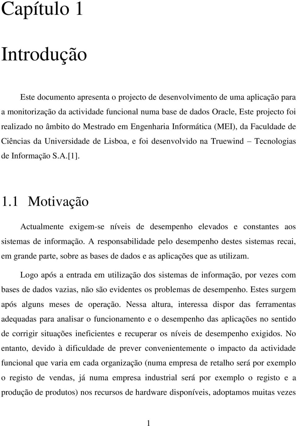 1 Motivação Actualmente exigem-se níveis de desempenho elevados e constantes aos sistemas de informação.