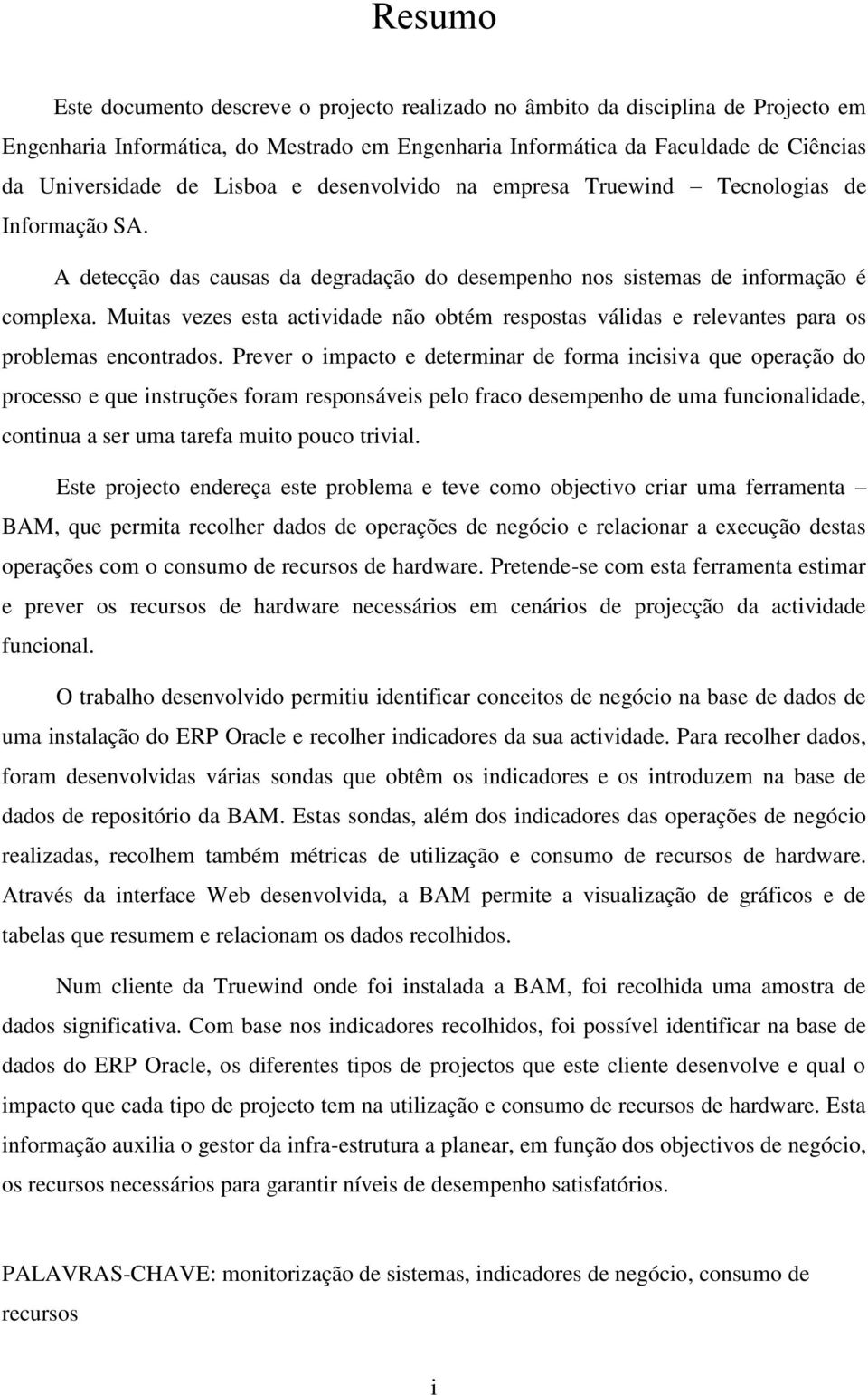 Muitas vezes esta actividade não obtém respostas válidas e relevantes para os problemas encontrados.