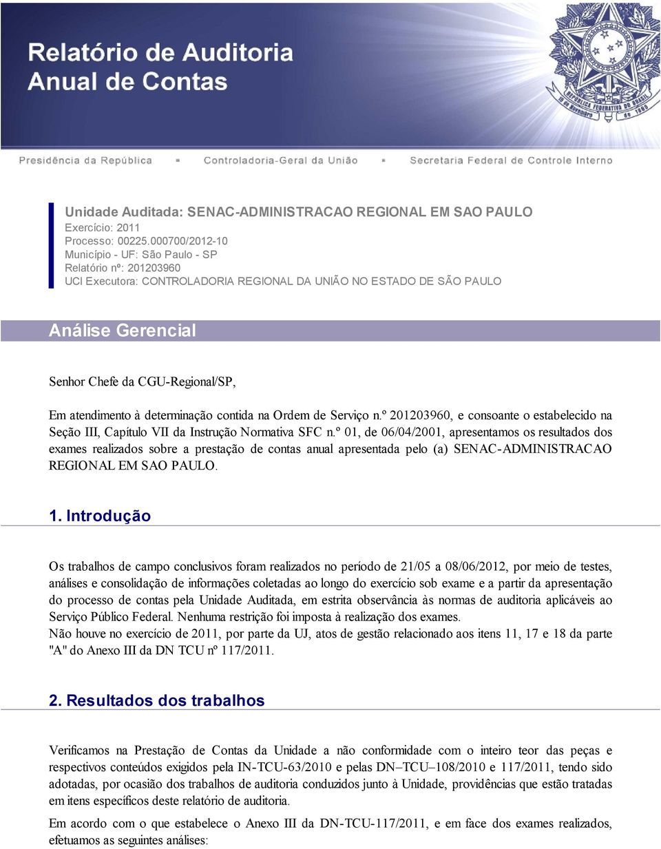 atendimento à determinação contida na Ordem de Serviço n.º 201203960, e consoante o estabelecido na Seção III, Capítulo VII da Instrução Normativa SFC n.