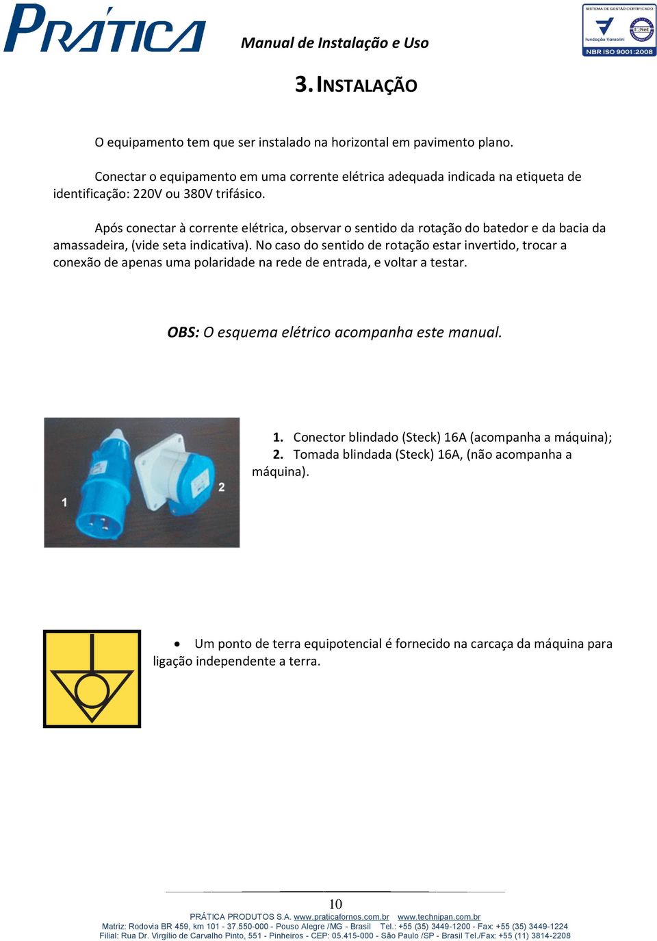 Após conectar à corrente elétrica, observar o sentido da rotação do batedor e da bacia da amassadeira, (vide seta indicativa).