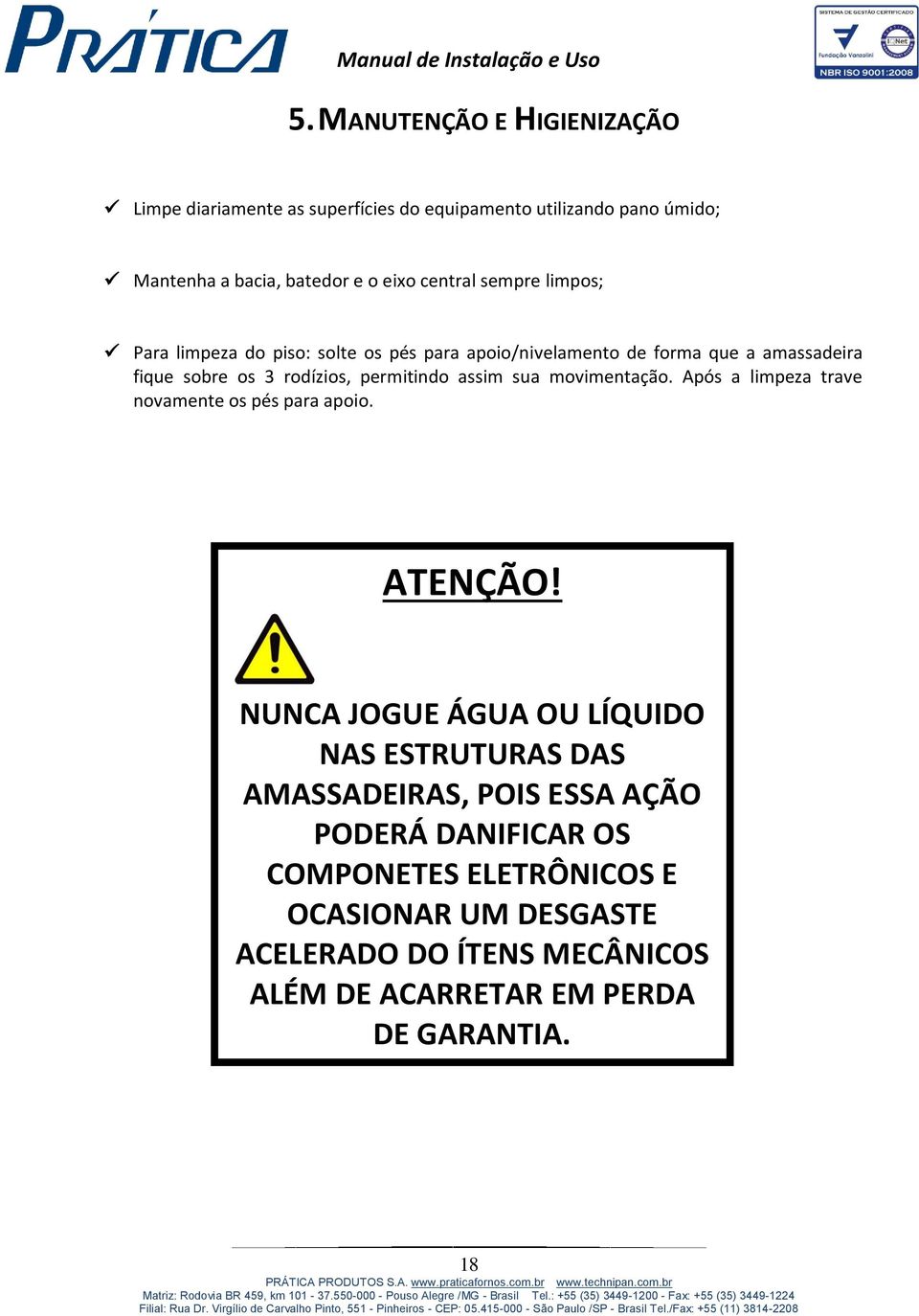 sua movimentação. Após a limpeza trave novamente os pés para apoio. ATENÇÃO!