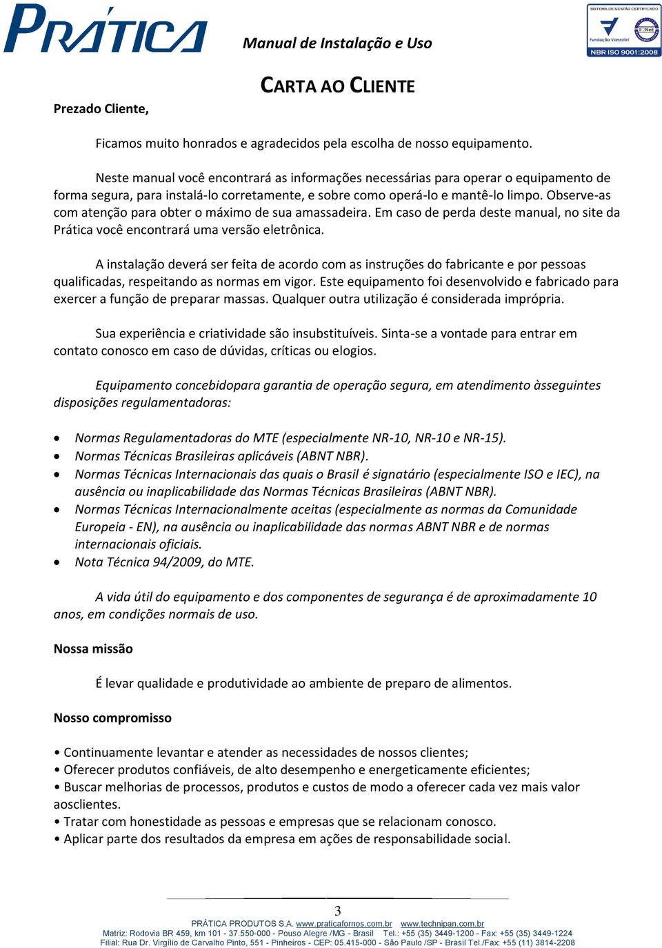 Observe-as com atenção para obter o máximo de sua amassadeira. Em caso de perda deste manual, no site da Prática você encontrará uma versão eletrônica.