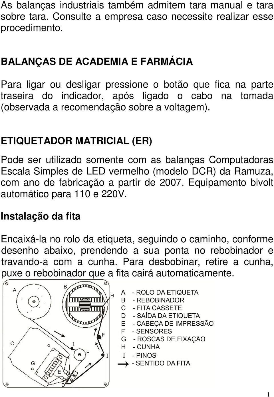 ETIQUETADOR MATRICIAL (ER) Pode ser utilizado somente com as balanças Computadoras Escala Simples de LED vermelho (modelo DCR) da Ramuza, com ano de fabricação a partir de 2007.