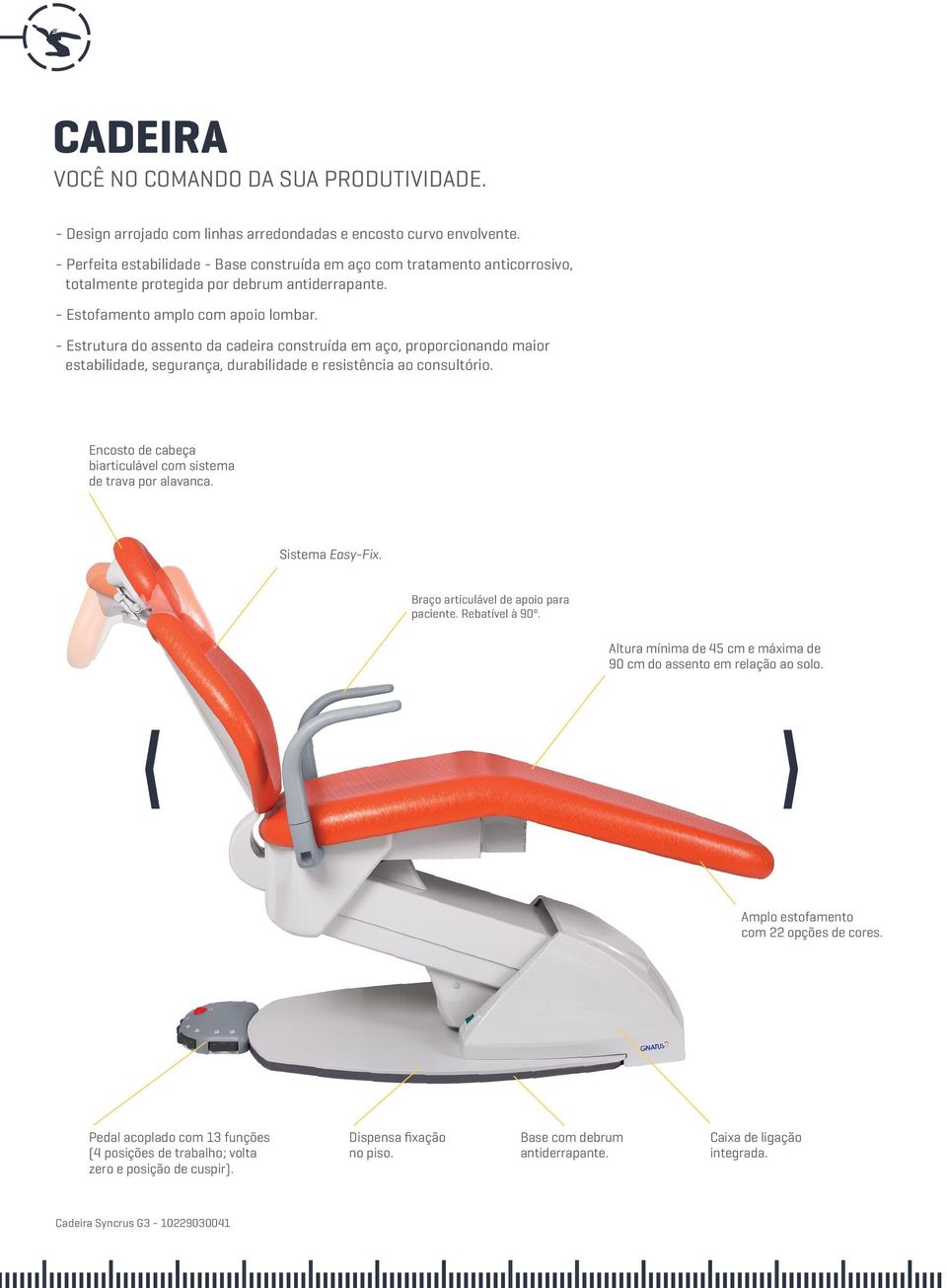 - Estrutura do assento da cadeira construída em aço, proporcionando maior estabilidade, segurança, durabilidade e resistência ao consultório.