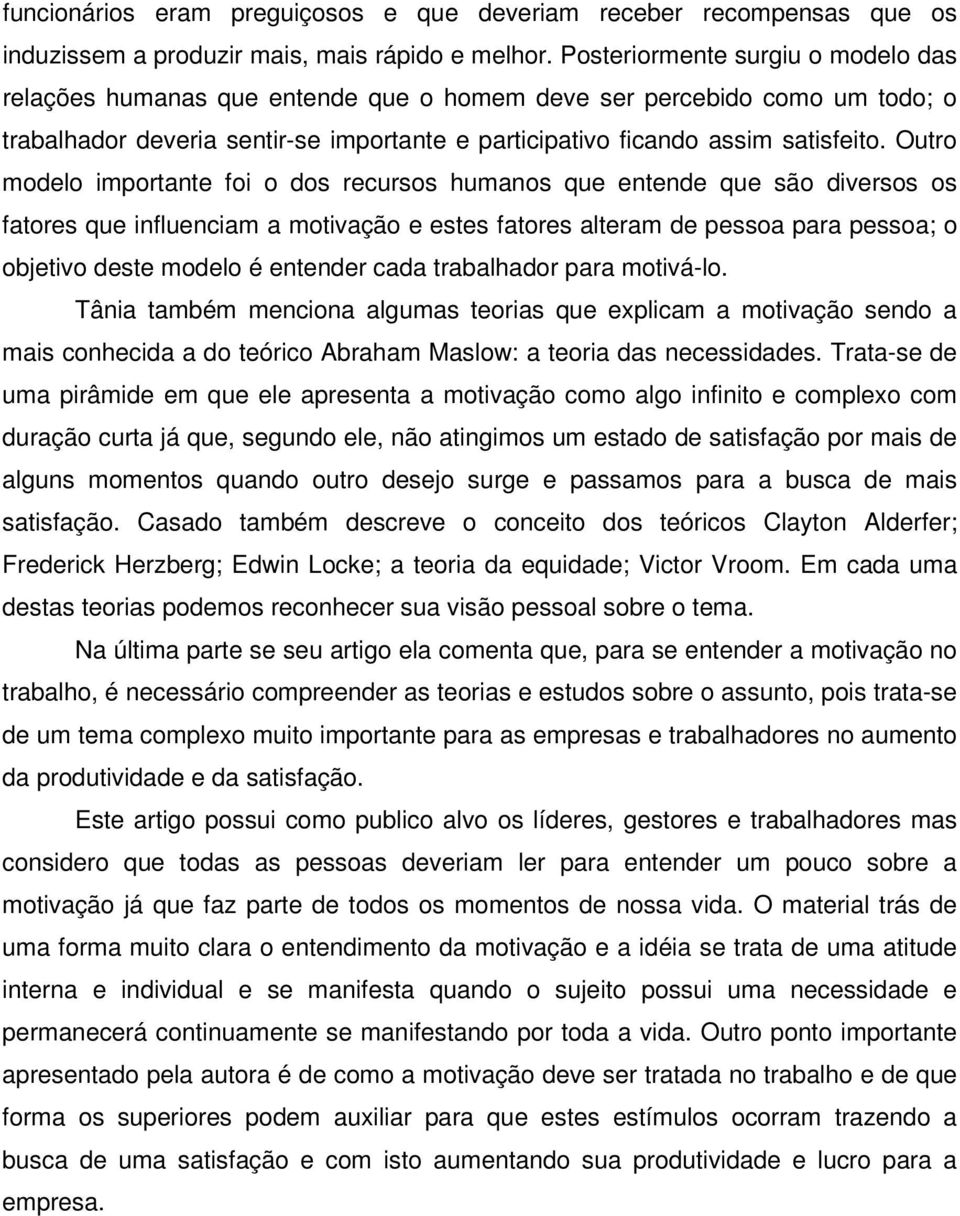 Outro modelo importante foi o dos recursos humanos que entende que são diversos os fatores que influenciam a motivação e estes fatores alteram de pessoa para pessoa; o objetivo deste modelo é