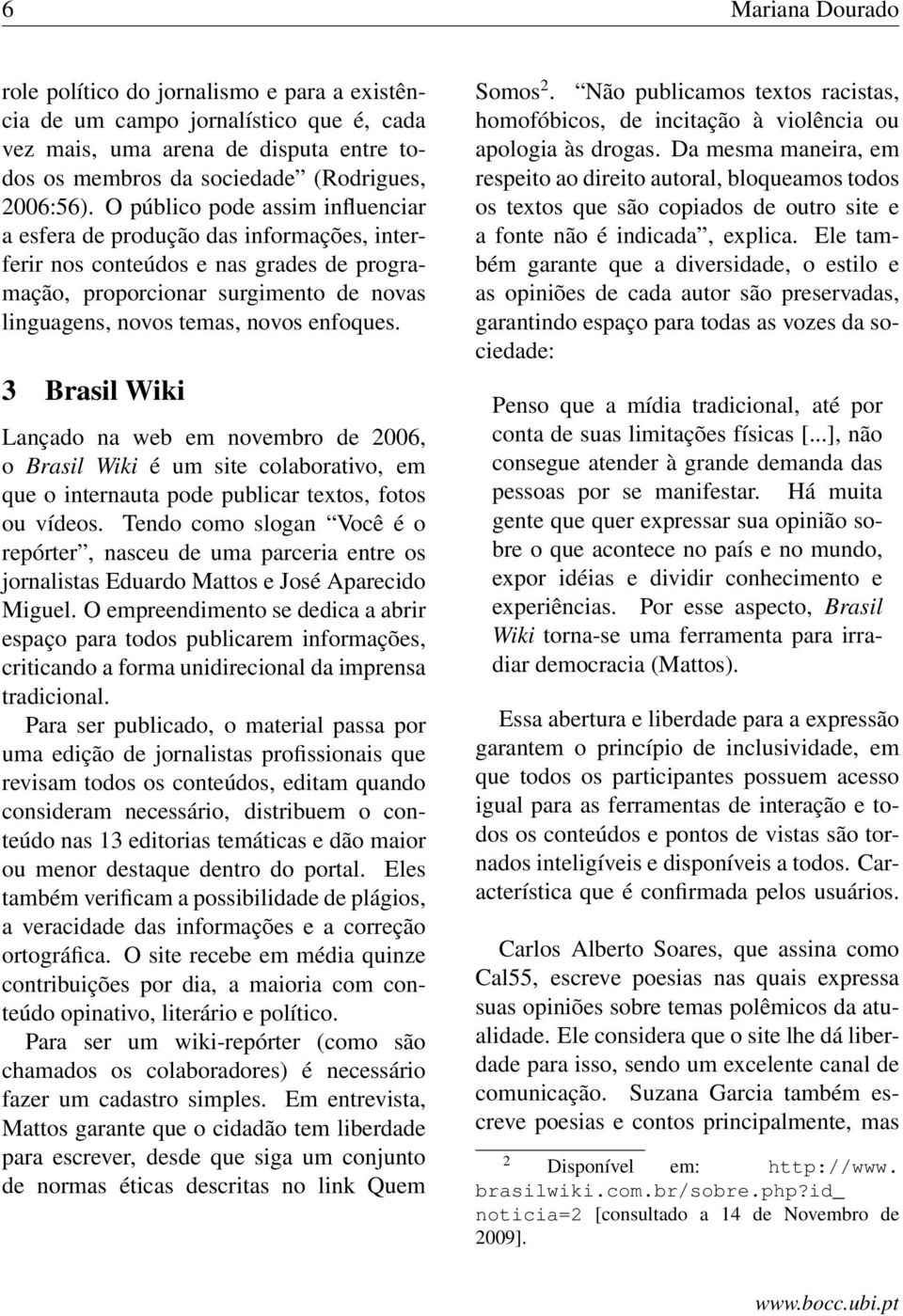 3 Brasil Wiki Lançado na web em novembro de 2006, o Brasil Wiki é um site colaborativo, em que o internauta pode publicar textos, fotos ou vídeos.