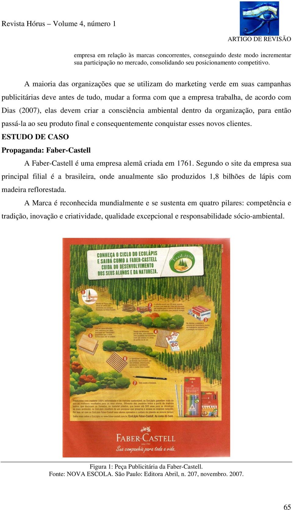 a consciência ambiental dentro da organização, para então passá-la ao seu produto final e consequentemente conquistar esses novos clientes.