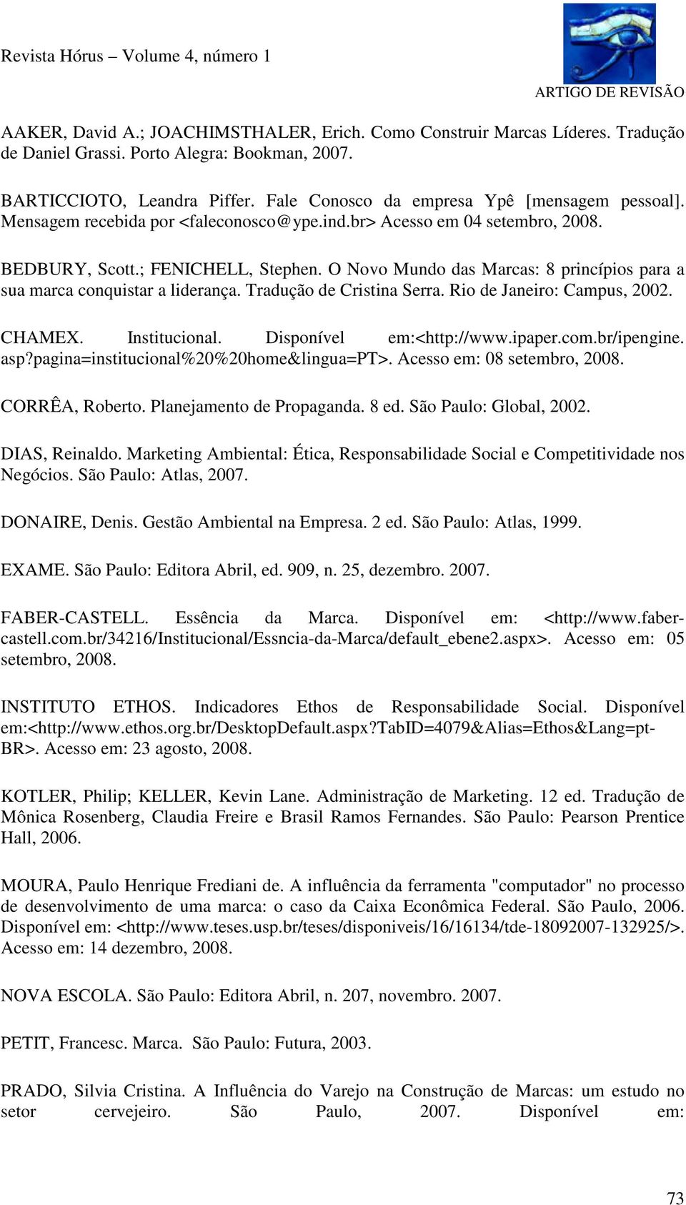 O Novo Mundo das Marcas: 8 princípios para a sua marca conquistar a liderança. Tradução de Cristina Serra. Rio de Janeiro: Campus, 2002. CHAMEX. Institucional. Disponível em:<http://www.ipaper.com.