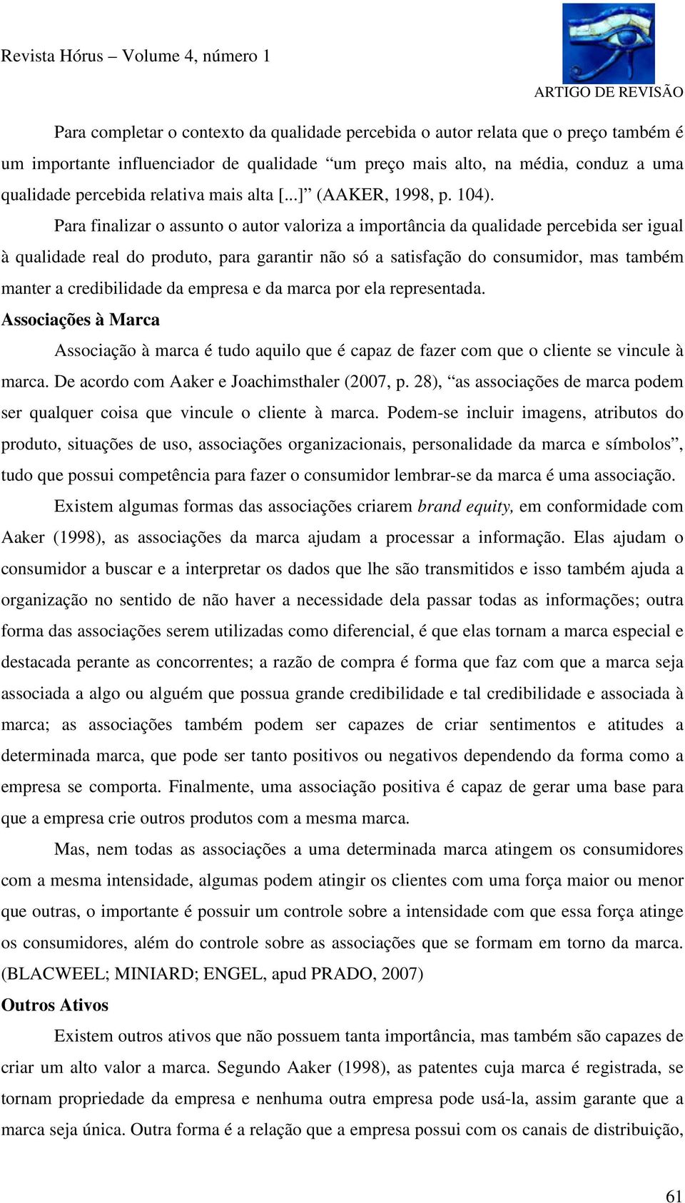 Para finalizar o assunto o autor valoriza a importância da qualidade percebida ser igual à qualidade real do produto, para garantir não só a satisfação do consumidor, mas também manter a