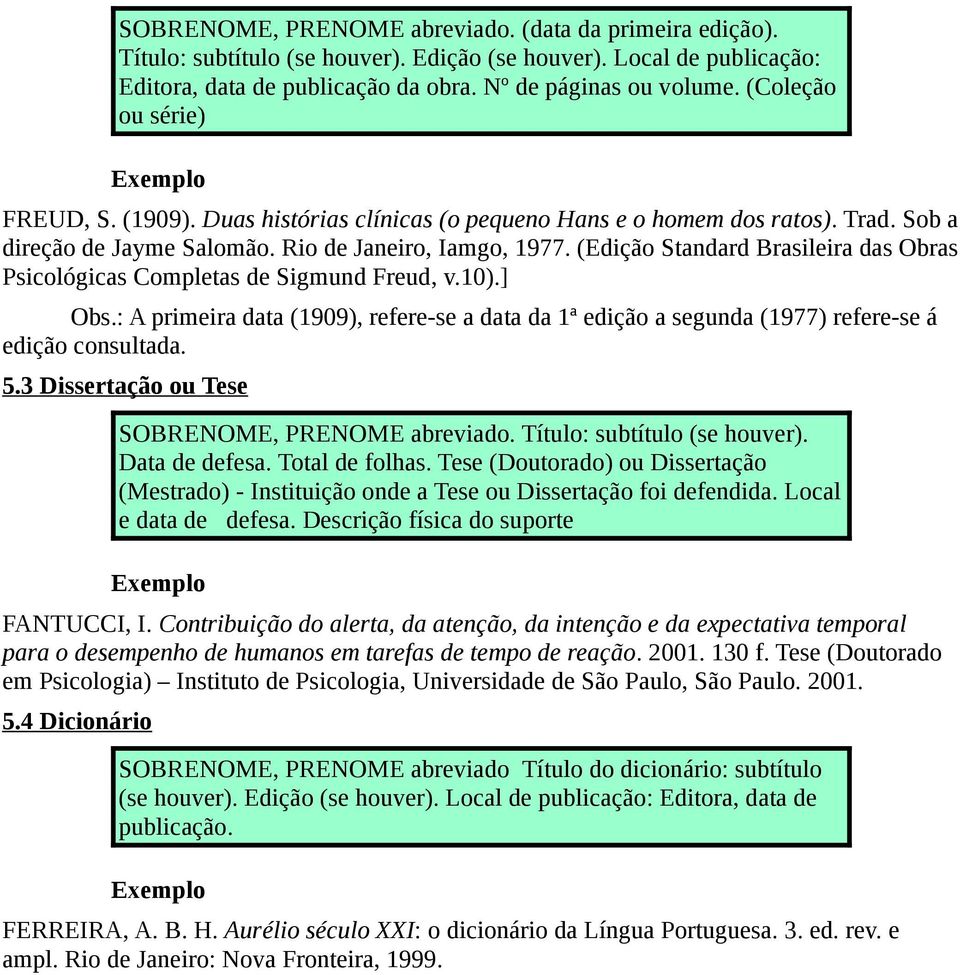 (Edição Standard Brasileira das Obras Psicológicas Completas de Sigmund Freud, v.10).] Obs.: A primeira data (1909), refere-se a data da 1ª edição a segunda (1977) refere-se á edição consultada. 5.