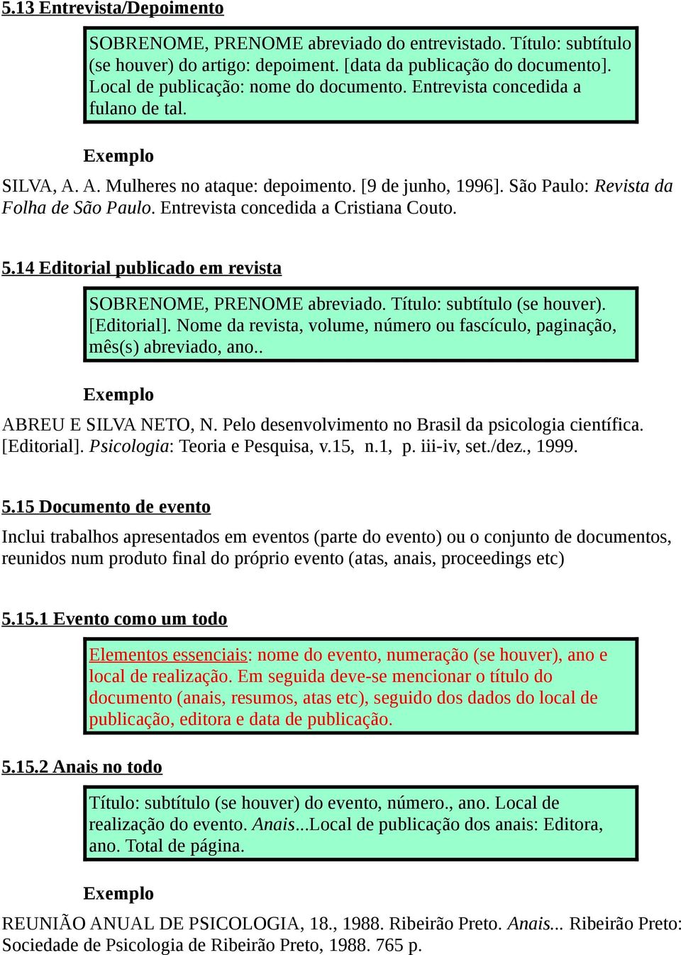 14 Editorial publicado em revista SOBRENOME, PRENOME abreviado. Título: subtítulo (se houver). [Editorial]. Nome da revista, volume, número ou fascículo, paginação, mês(s) abreviado, ano.