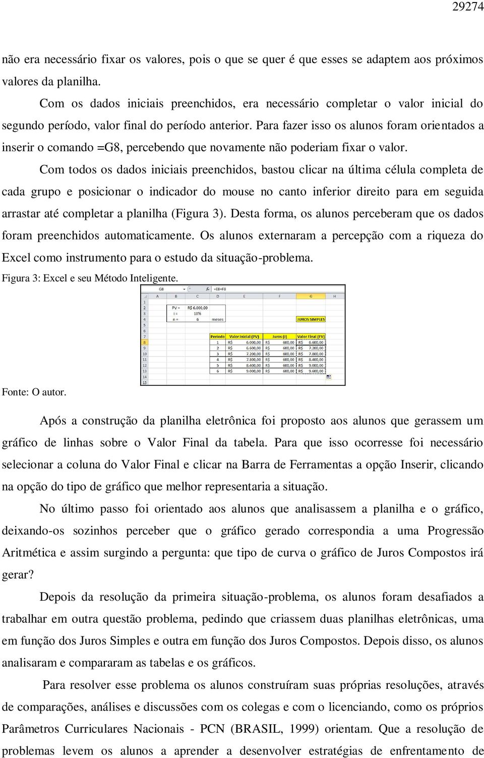 Para fazer isso os alunos foram orientados a inserir o comando =G8, percebendo que novamente não poderiam fixar o valor.