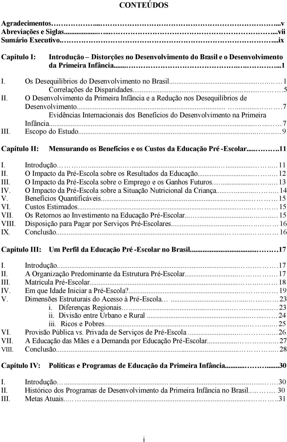 .......7 Evidências Internacionais dos Benefícios do Desenvolvimento na Primeira Infância...... 7 III. Escopo do Estudo..... 9 Capítulo II: Mensurando os Benefícios e os Custos da Educação Pré -Escolar.