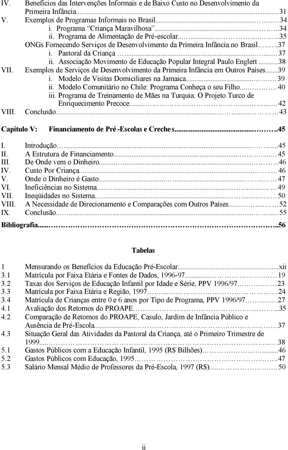 Associação Movimento de Educação Popular Integral Paulo Englert...38 VII. Exemplos de Serviços de Desenvolvimento da Primeira Infância em Outros Países...39 i.