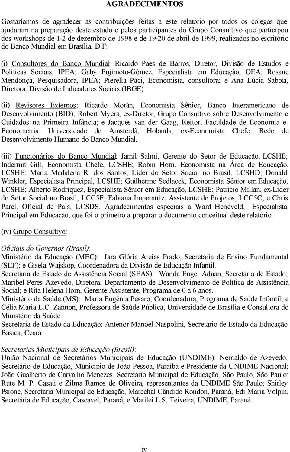 F: (i) Consultores do Banco Mundial: Ricardo Paes de Barros, Diretor, Divisão de Estudos e Políticas Sociais, IPEA; Gaby Fujimoto-Gómez, Especialista em Educação, OEA; Rosane Mendonça, Pesquisadora,