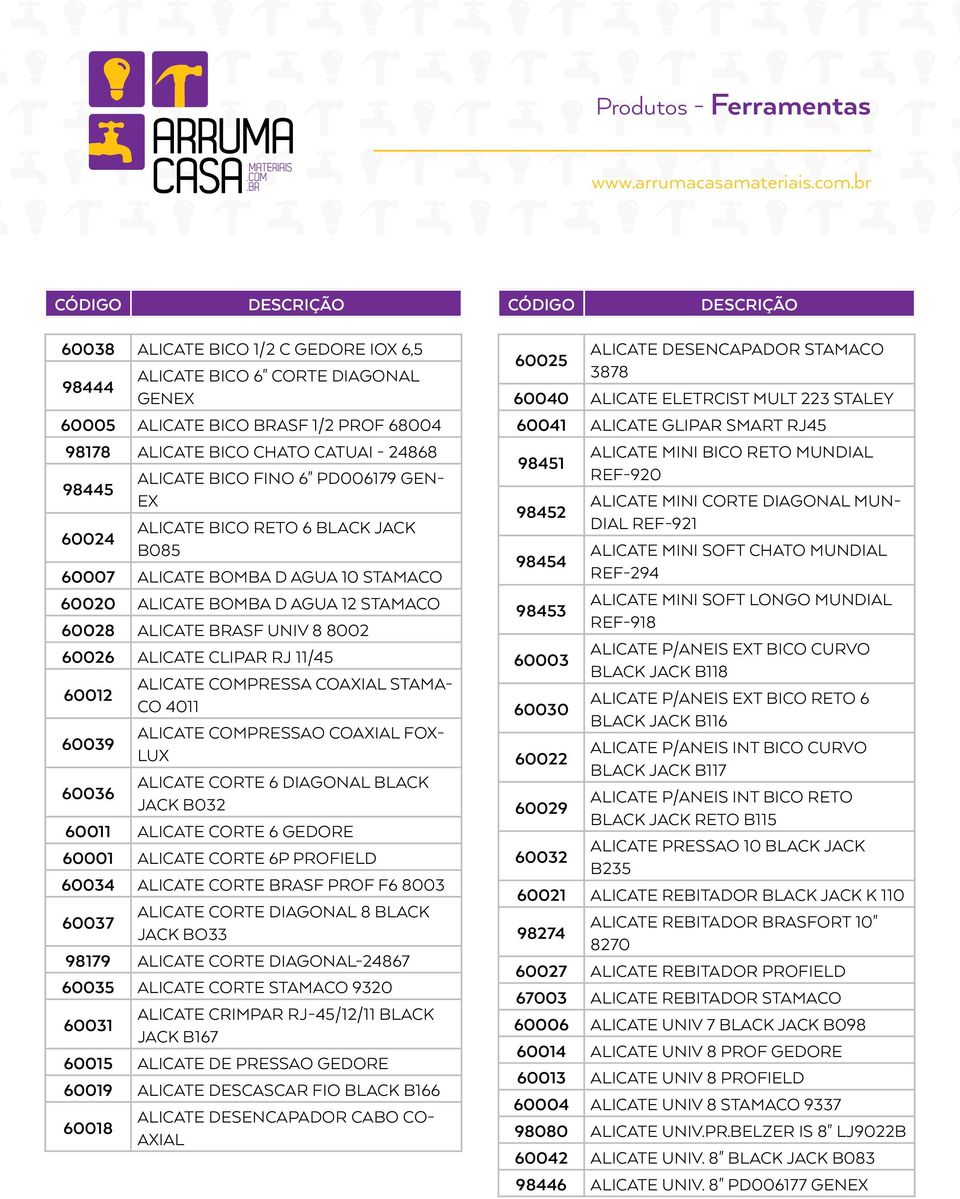 AXIAL STAMA- 4011 60039 ALICATE MPRESSAO AXIAL FOX- LUX 60036 ALICATE RTE 6 DIAGONAL BLACK JACK B032 60011 ALICATE RTE 6 GEDORE 60001 ALICATE RTE 6P PROFIELD 60034 ALICATE RTE BRASF PROF F6 8003