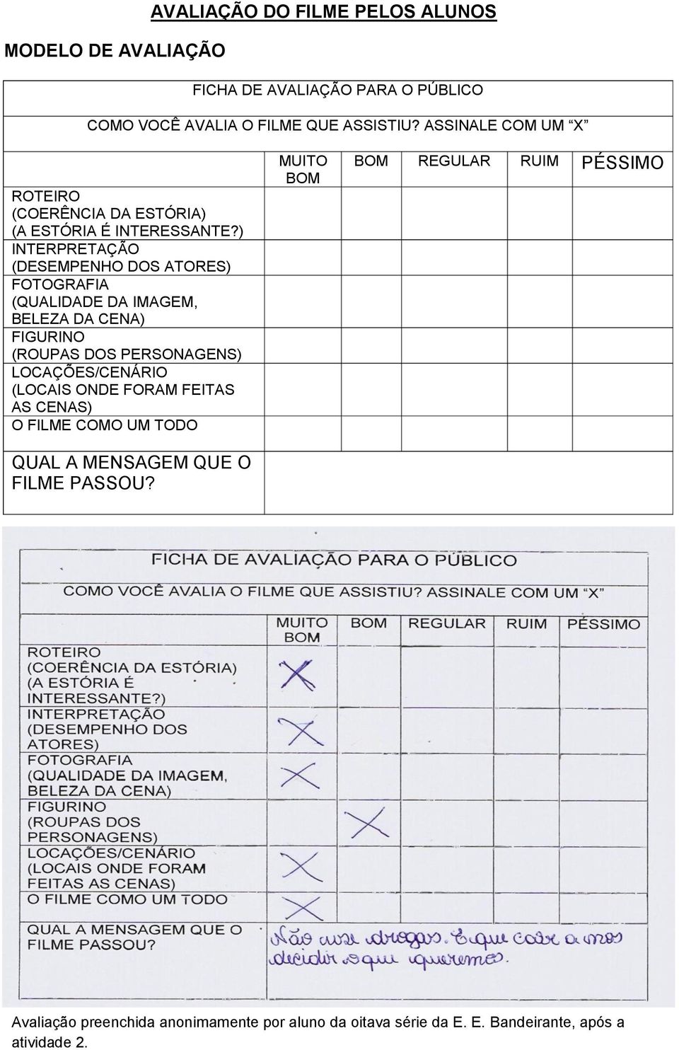 ) INTERPRETAÇÃO (DESEMPENHO DOS ATORES) FOTOGRAFIA (QUALIDADE DA IMAGEM, BELEZA DA CENA) FIGURINO (ROUPAS DOS PERSONAGENS) LOCAÇÕES/CENÁRIO