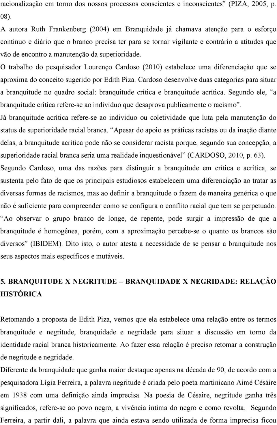 manutenção da superioridade. O trabalho do pesquisador Lourenço Cardoso (2010) estabelece uma diferenciação que se aproxima do conceito sugerido por Edith Piza.