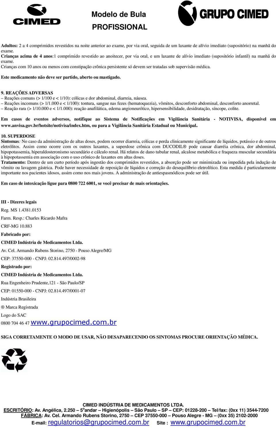 Crianças com 10 anos ou menos com constipação crônica persistente só devem ser tratadas sob supervisão médica. Este medicamento não deve ser partido, aberto ou mastigado. 9.