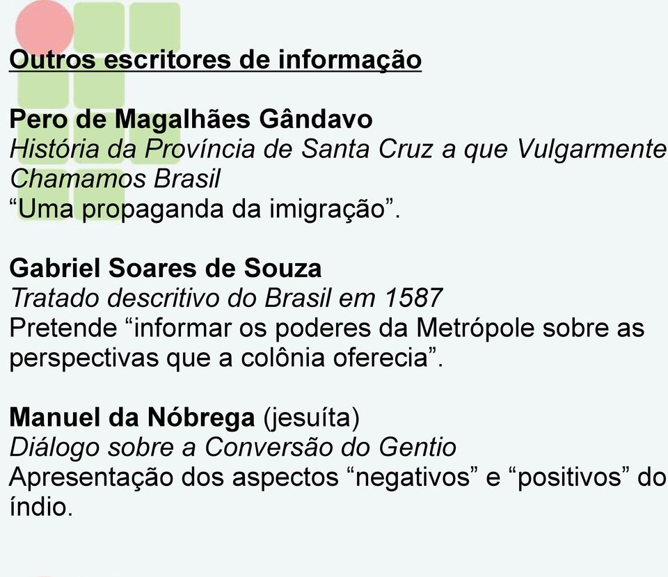 Gabriel Soares de Souza Tratado descritivo do Brasil em 1587 Pretende informar os poderes da Metrópole